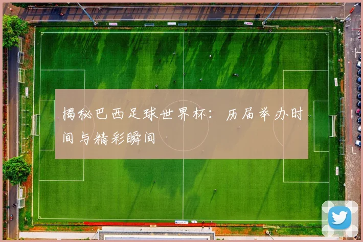 揭秘巴西足球世界杯:历届举办时间与精彩瞬间