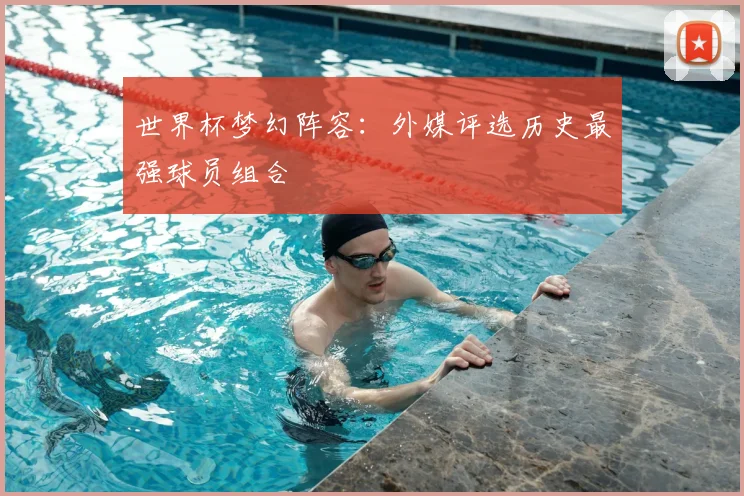 世界杯梦幻阵容：外媒评选历史最强球员组合