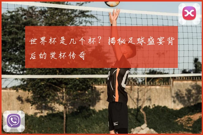 世界杯是几个杯？揭秘足球盛宴背后的奖杯传奇